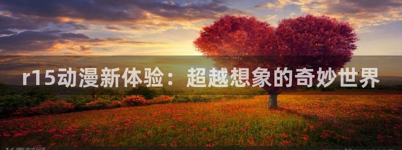 omofun官网下载安卓：r15动漫新体验：超越想象的奇妙世界