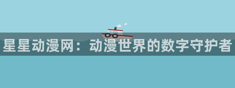 omofun动漫视频网提供最新最快的动漫新番：星星动漫网：动漫世界的数字守护者
