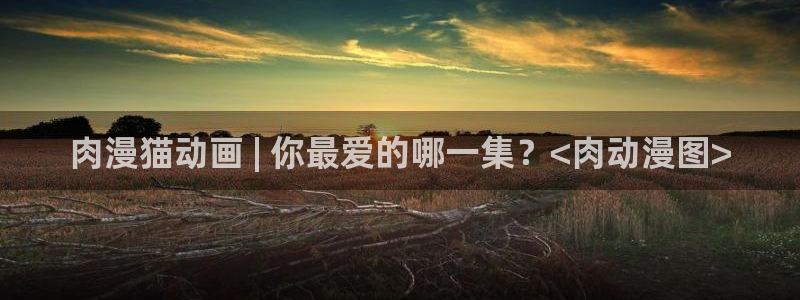 omofun 官网：肉漫猫动画 | 你最爱的哪一集？<肉动漫图>
